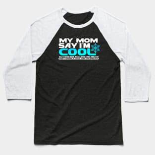 My Mom Say Im Cool But She Not Tell The Truth Baseball T-Shirt